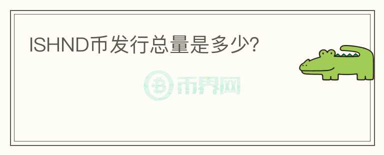 ISHND币发行总量是多少?