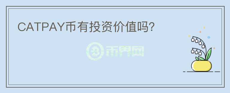 CATPAY币有投资价值吗?