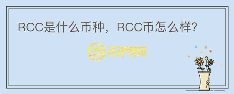 RCC是什么币种，RCC币怎么样？