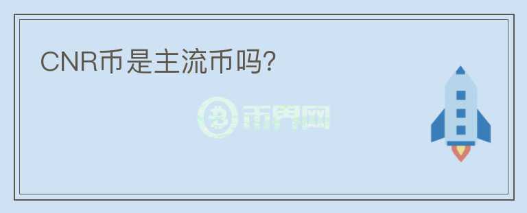 CNR币是主流币吗?