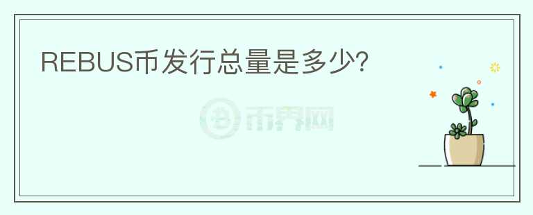 REBUS币发行总量是多少？