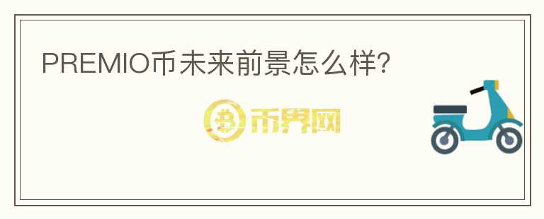 PREMIO币未来前景怎么样？