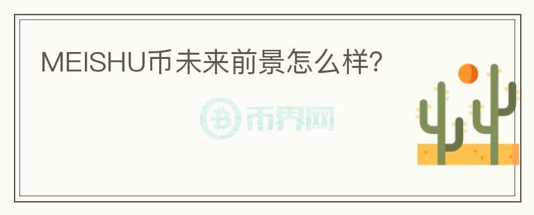 MEISHU币未来前景怎么样？