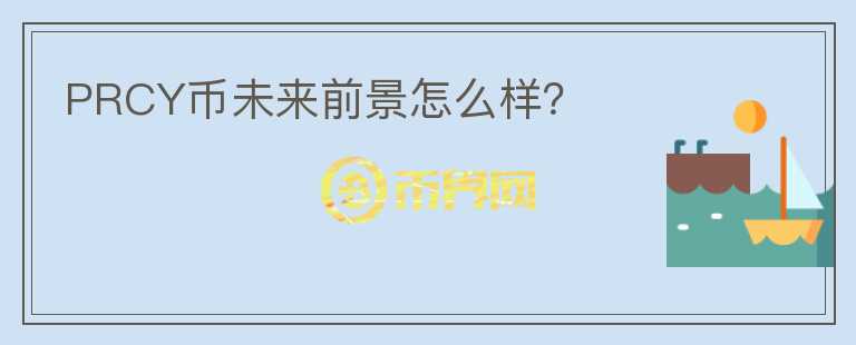 PRCY币未来前景怎么样？