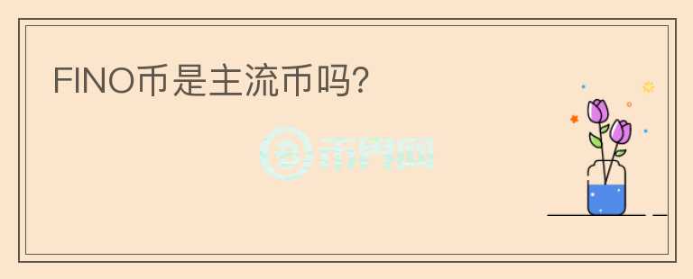 FINO币是主流币吗？