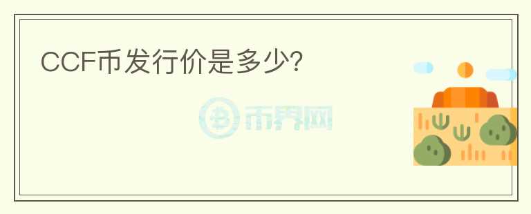 CCF币发行价是多少？