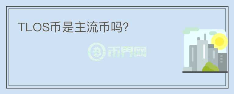 TLOS币是主流币吗？