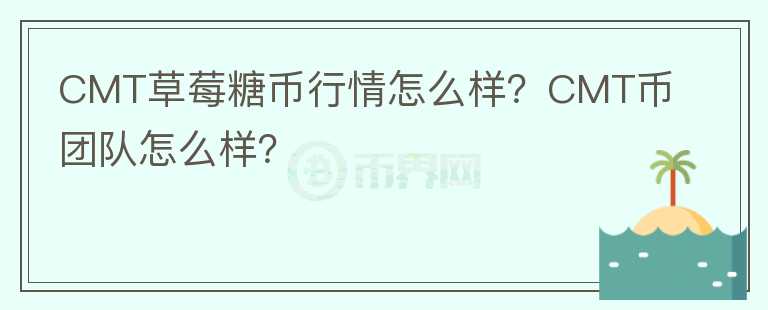 CMT草莓糖币行情怎么样？CMT币团队怎么样？