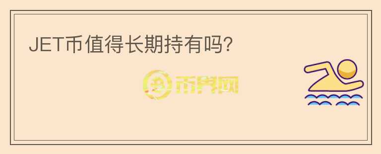 JET币值得长期持有吗？