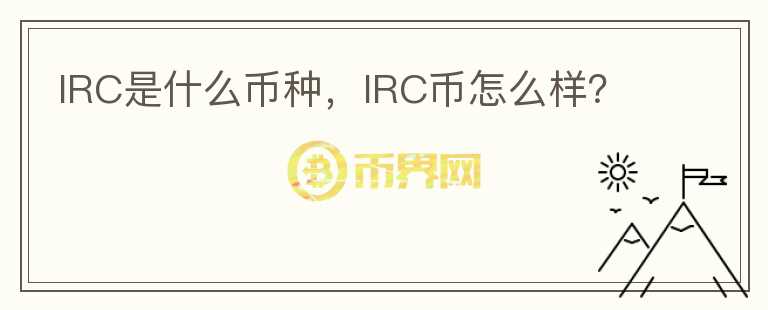 IRC是什么币种，IRC币怎么样？