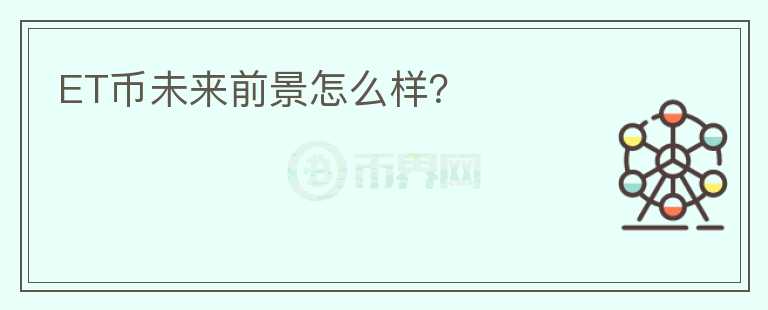 ET币未来前景怎么样？