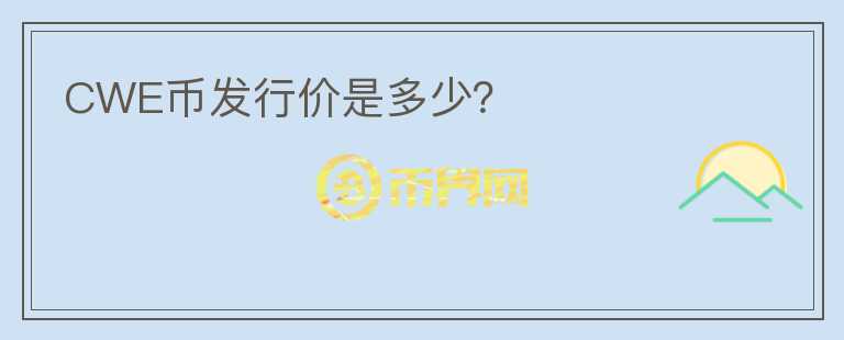 CWE币发行价是多少？
