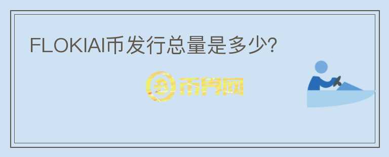 FLOKIAI币发行总量是多少?