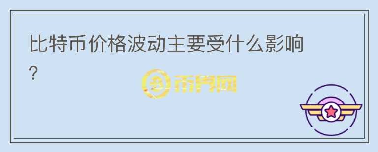 比特币价格波动主要受什么影响？