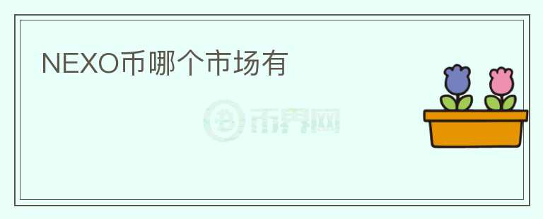 NEXO币哪个市场有