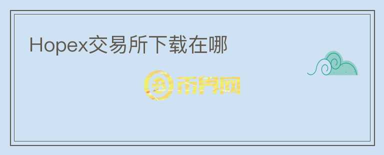 Hopex交易所下载在哪