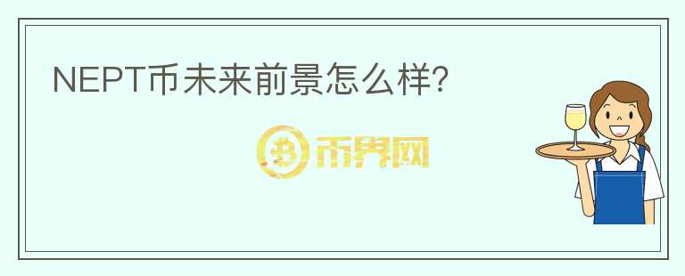 NEPT币未来前景怎么样？