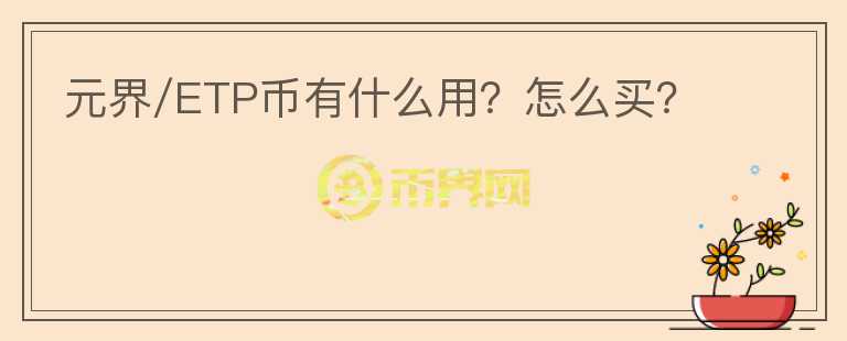 元界/ETP币有什么用？怎么买？