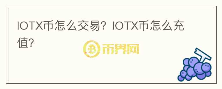 IOTX币怎么交易？IOTX币怎么充值？