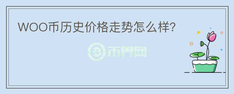 WOO币历史价格走势怎么样?