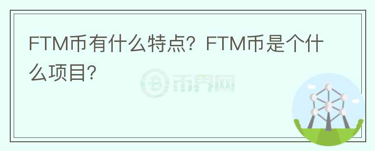 FTM币有什么特点？FTM币是个什么项目？