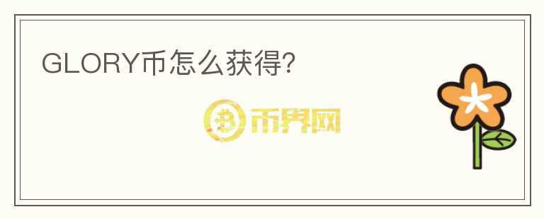 GLORY币怎么获得？