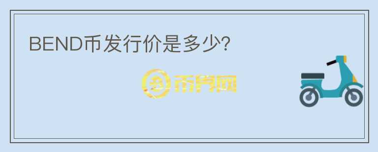 BEND币发行价是多少？