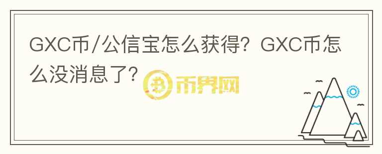 GXC币/公信宝怎么获得?GXC币怎么没消息了?