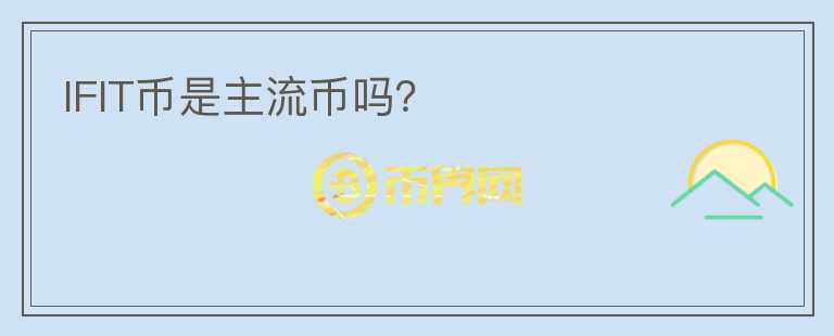 IFIT币是主流币吗？