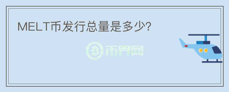MELT币发行总量是多少？