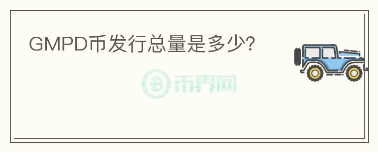 GMPD币发行总量是多少？