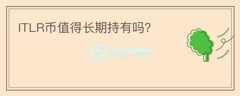 ITLR币值得长期持有吗？