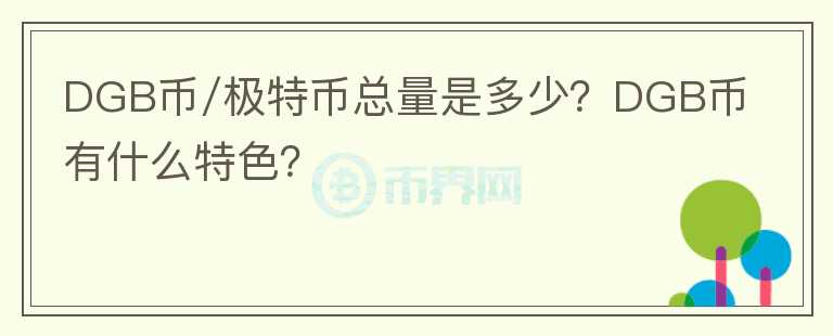 DGB币/极特币总量是多少？DGB币有什么特色？