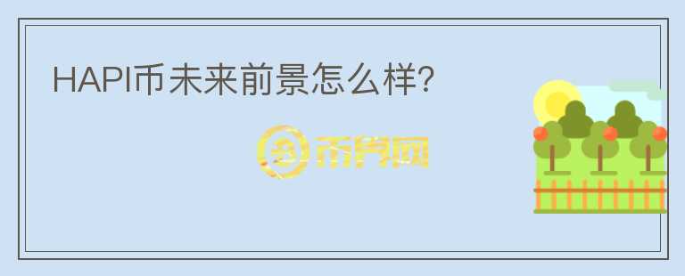 HAPI币未来前景怎么样？
