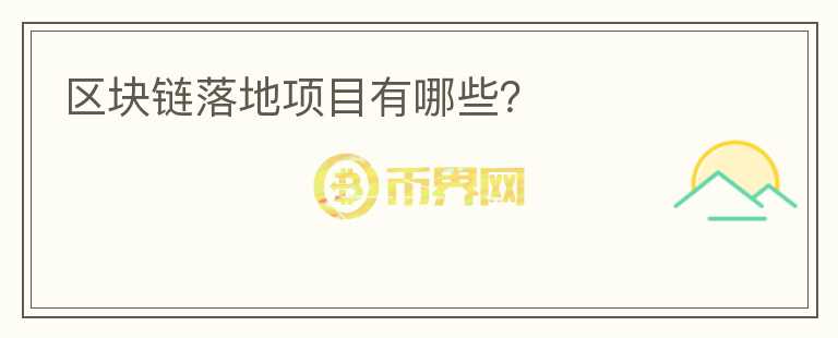 区块链落地项目有哪些？