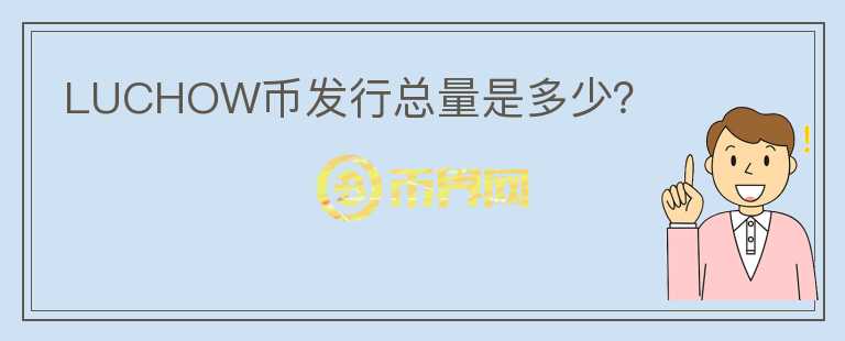 LUCHOW币发行总量是多少？