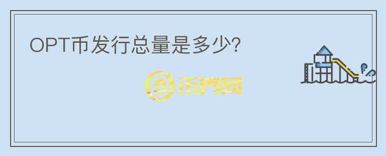 OPT币发行总量是多少？