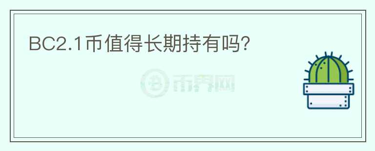 BC2.1币值得长期持有吗?