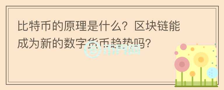 比特币的原理是什么？区块链能成为新的数字货币趋势吗？
