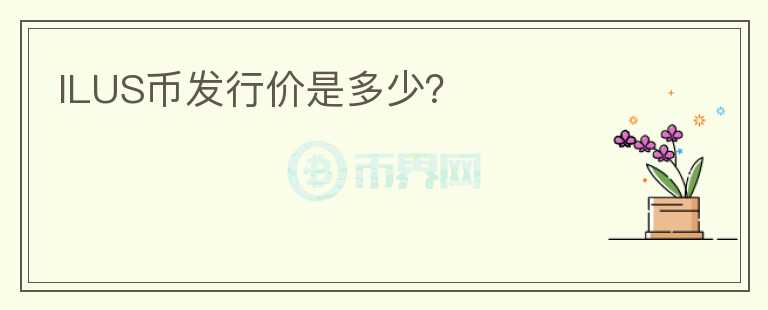 ILUS币发行价是多少？