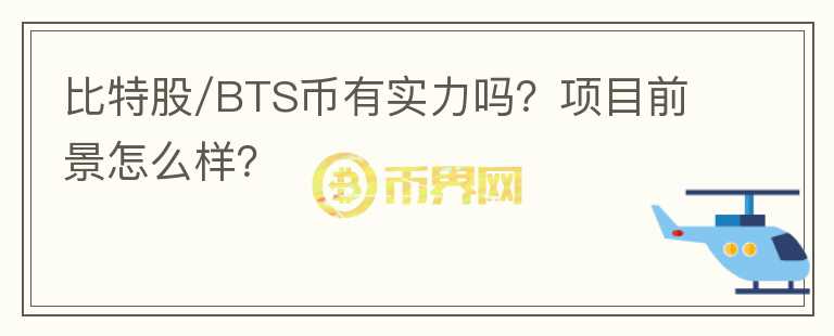 比特股/BTS币有实力吗?项目前景怎么样?