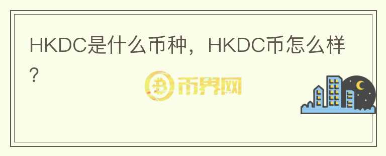HKDC是什么币种，HKDC币怎么样？