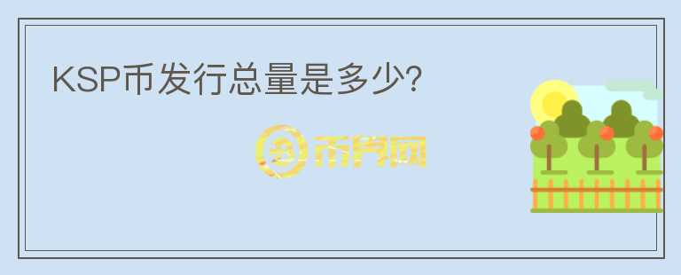 KSP币发行总量是多少？