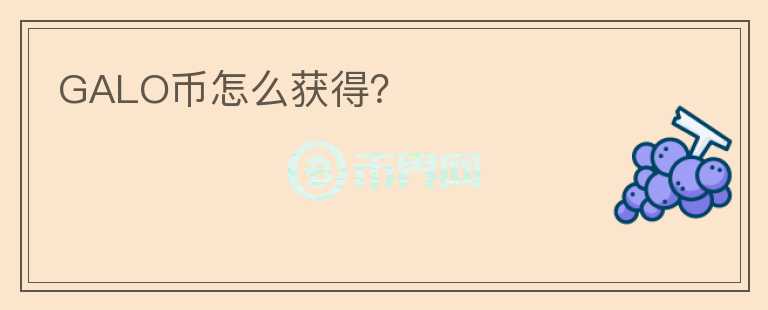 GALO币怎么获得？