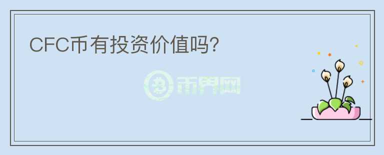 CFC币有投资价值吗？