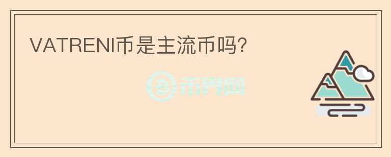 VATRENI币是主流币吗?