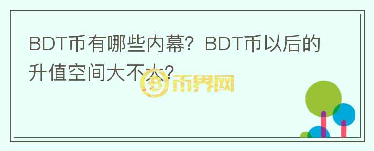 BDT币有哪些内幕？BDT币以后的升值空间大不大？