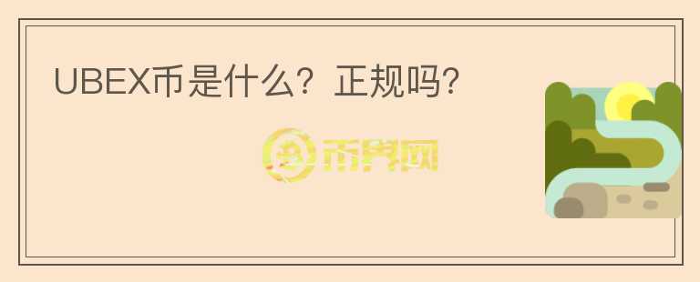 UBEX币是什么？正规吗？
