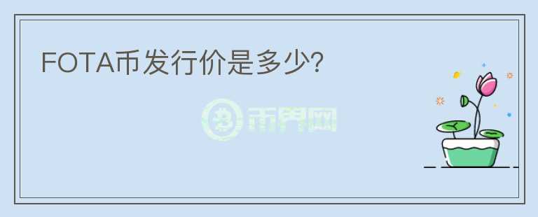 FOTA币发行价是多少？