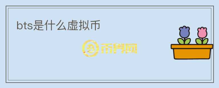 bts是什么虚拟币